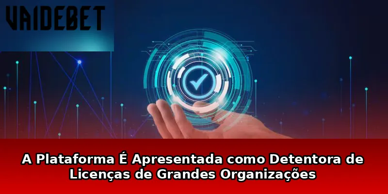 A Plataforma É Apresentada como Detentora de Licenças de Grandes Organizações