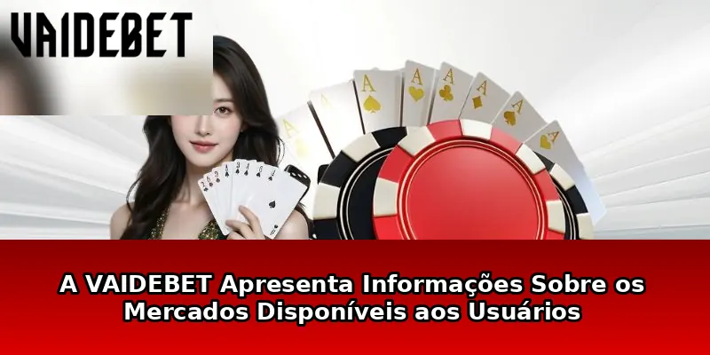 A VAIDEBET Apresenta Informações Sobre os Mercados Disponíveis aos Usuários