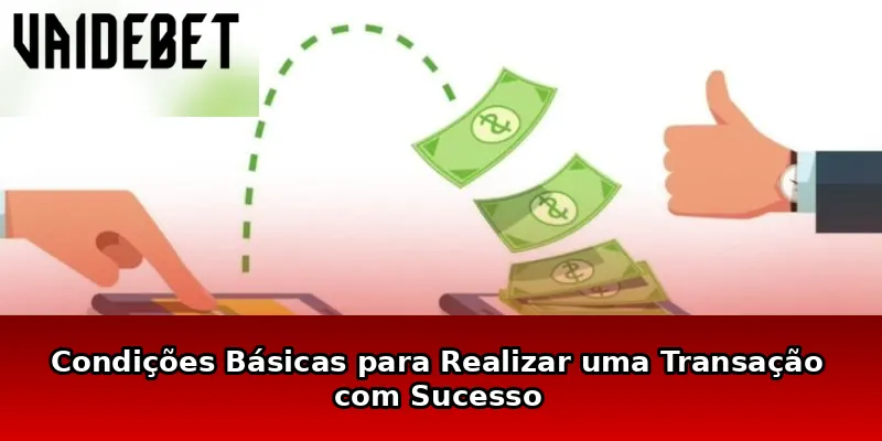 Condições Básicas para Realizar uma Transação com Sucesso