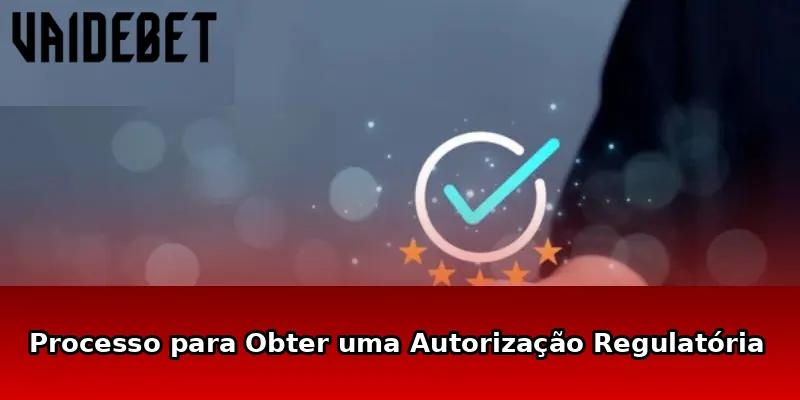 Processo para Obter uma Autorização Regulatória