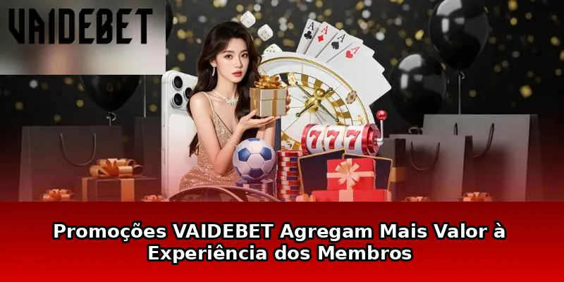 Promoções VAIDEBET Agregam Mais Valor à Experiência dos Membros