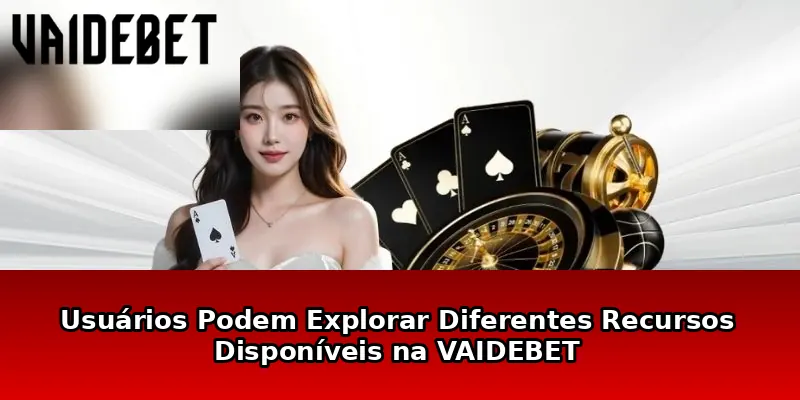 Usuários Podem Explorar Diferentes Recursos Disponíveis na VAIDEBET